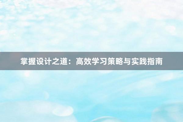 掌握设计之道：高效学习策略与实践指南